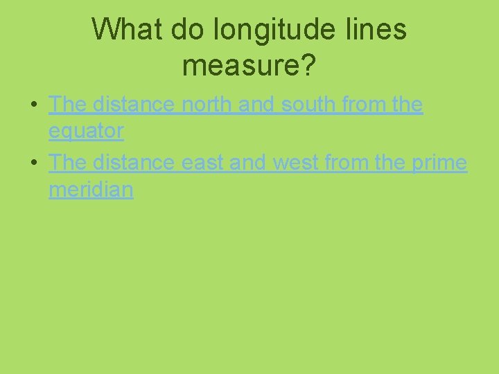 What do longitude lines measure? • The distance north and south from the equator