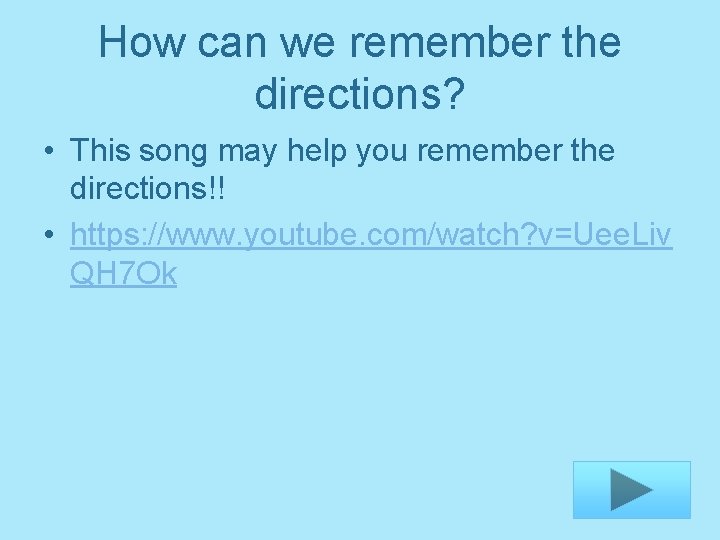 How can we remember the directions? • This song may help you remember the