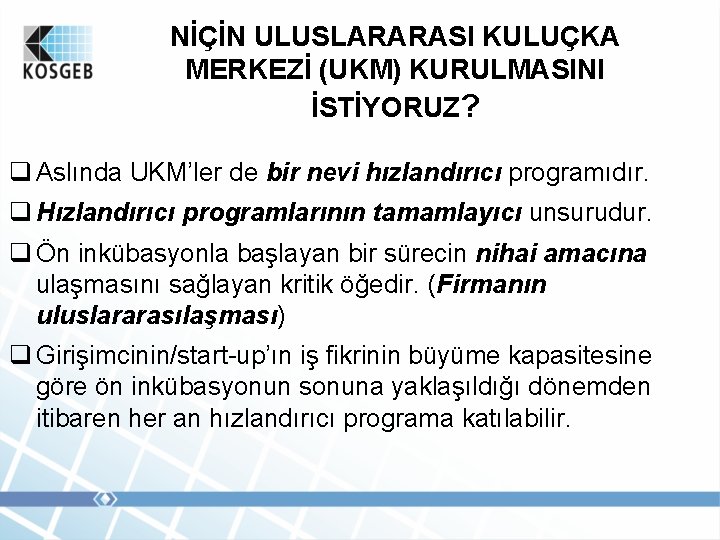 NİÇİN ULUSLARARASI KULUÇKA MERKEZİ (UKM) KURULMASINI İSTİYORUZ? q Aslında UKM’ler de bir nevi hızlandırıcı