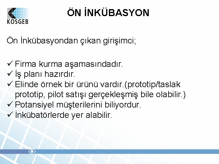 ÖN İNKÜBASYON Ön İnkübasyondan çıkan girişimci; ü Firma kurma aşamasındadır. ü İş planı hazırdır.