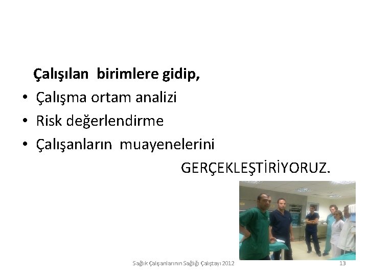 Çalışılan birimlere gidip, • Çalışma ortam analizi • Risk değerlendirme • Çalışanların muayenelerini GERÇEKLEŞTİRİYORUZ.