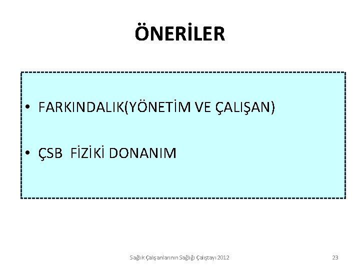 ÖNERİLER • FARKINDALIK(YÖNETİM VE ÇALIŞAN) • ÇSB FİZİKİ DONANIM Sağlık Çalışanlarının Sağlığı Çalıştayı 2012