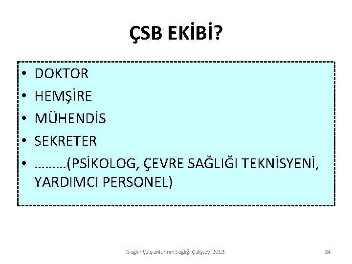 ÇSB EKİBİ? • • • DOKTOR HEMŞİRE MÜHENDİS SEKRETER ………(PSİKOLOG, ÇEVRE SAĞLIĞI TEKNİSYENİ, YARDIMCI