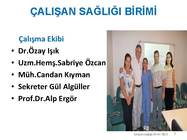 ÇALIŞAN SAĞLIĞI BİRİMİ • • • Çalışma Ekibi Dr. Özay Işık Uzm. Hemş. Sabriye