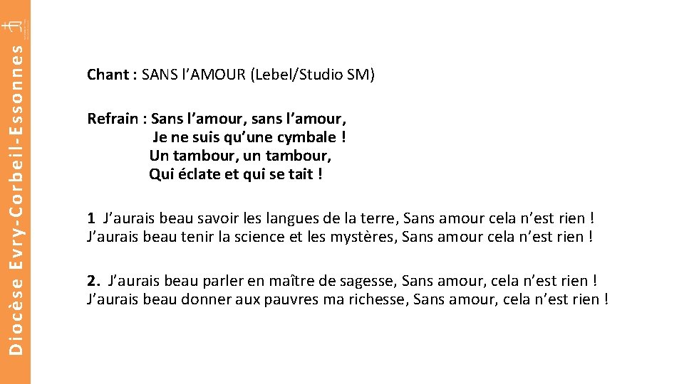 Diocèse Evry-Corbeil-Essonnes Chant : SANS l’AMOUR (Lebel/Studio SM) Refrain : Sans l’amour, sans l’amour,