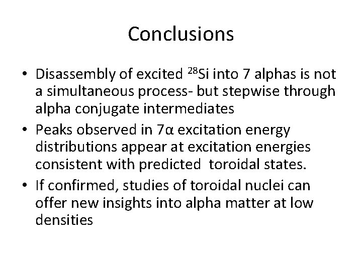 Conclusions • Disassembly of excited 28 Si into 7 alphas is not a simultaneous