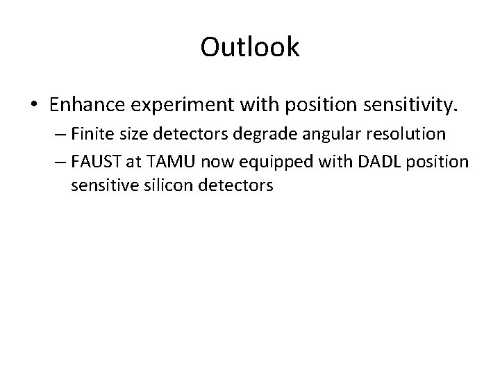 Outlook • Enhance experiment with position sensitivity. – Finite size detectors degrade angular resolution