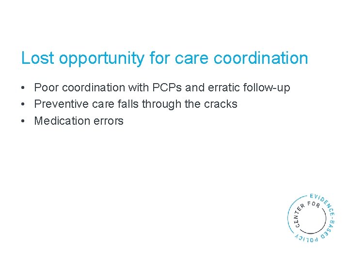 Lost opportunity for care coordination • Poor coordination with PCPs and erratic follow-up •