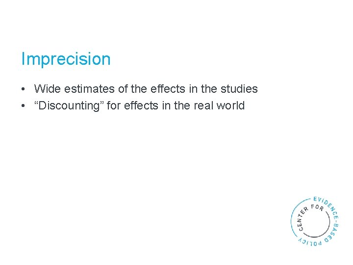 Imprecision • Wide estimates of the effects in the studies • “Discounting” for effects