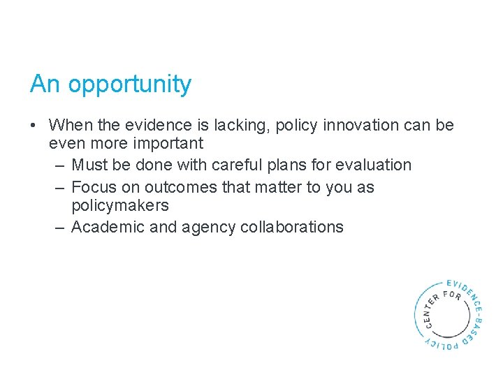 An opportunity • When the evidence is lacking, policy innovation can be even more