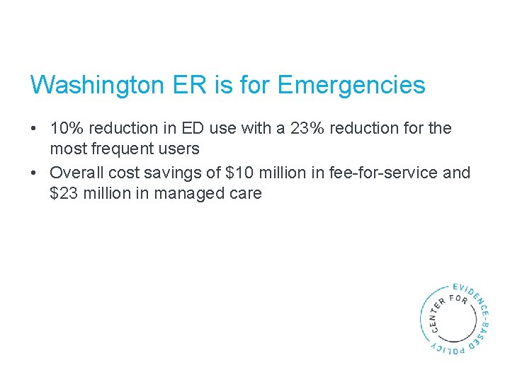 Washington ER is for Emergencies • 10% reduction in ED use with a 23%