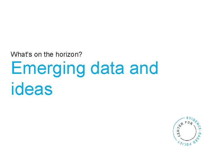 What’s on the horizon? Emerging data and ideas 