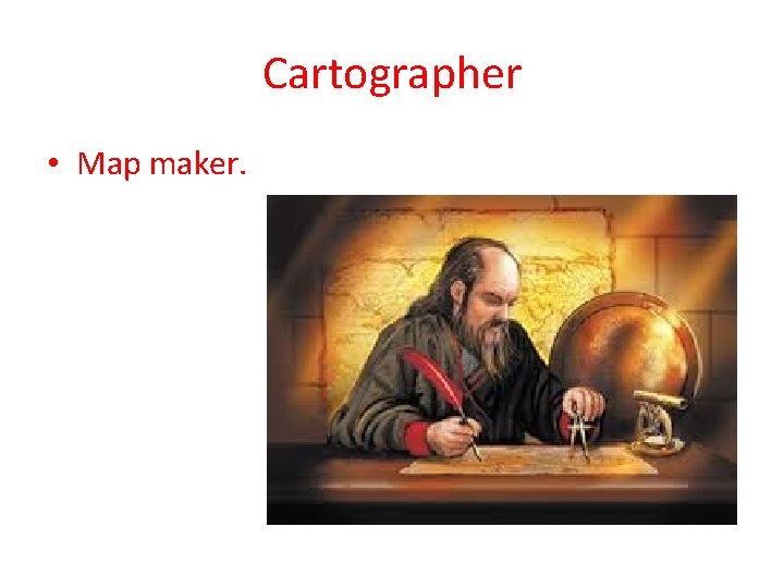 Cartographer • Map maker. 