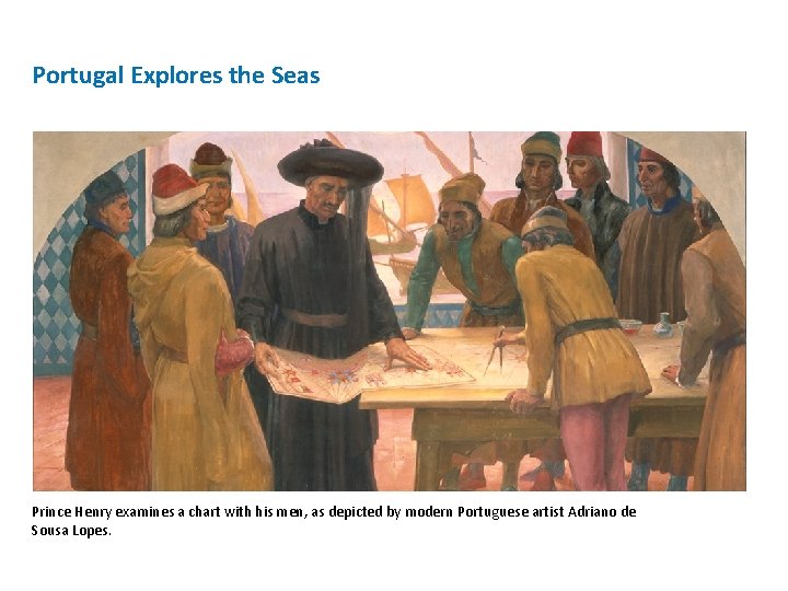 Portugal Explores the Seas Prince Henry examines a chart with his men, as depicted