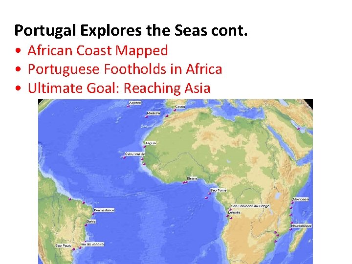 Portugal Explores the Seas cont. • African Coast Mapped • Portuguese Footholds in Africa