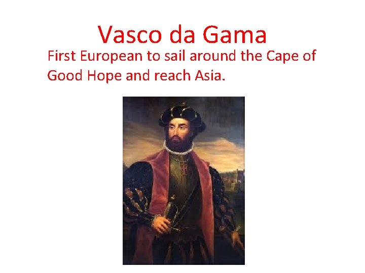 Vasco da Gama First European to sail around the Cape of Good Hope and