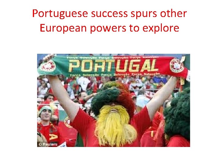 Portuguese success spurs other European powers to explore 