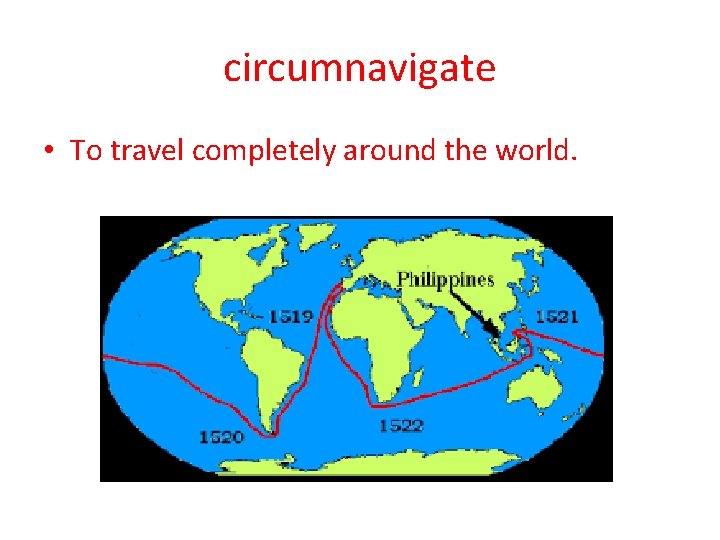 circumnavigate • To travel completely around the world. 