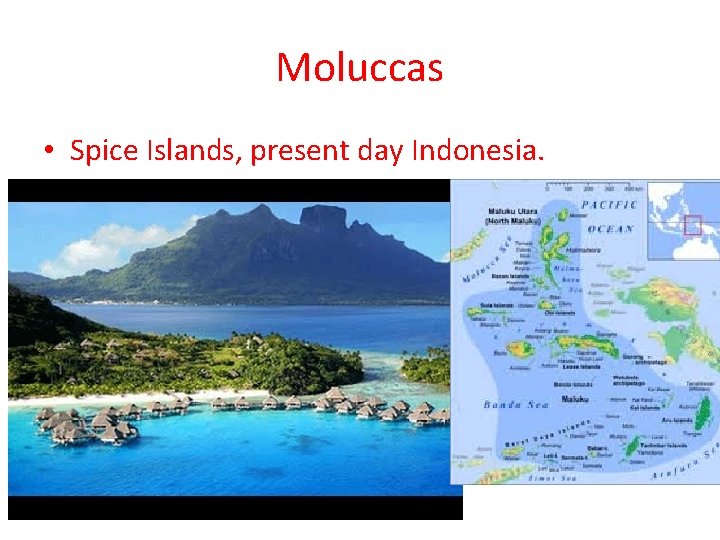 Moluccas • Spice Islands, present day Indonesia. 