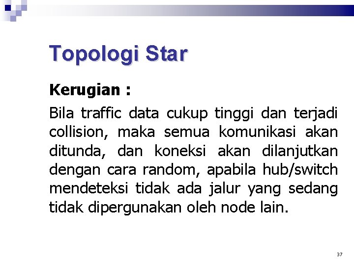 Topologi Star Kerugian : Bila traffic data cukup tinggi dan terjadi collision, maka semua