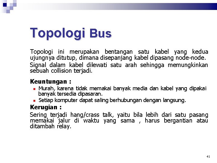 Topologi Bus Topologi ini merupakan bentangan satu kabel yang kedua ujungnya ditutup, dimana disepanjang
