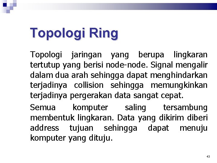 Topologi Ring Topologi jaringan yang berupa lingkaran tertutup yang berisi node-node. Signal mengalir dalam