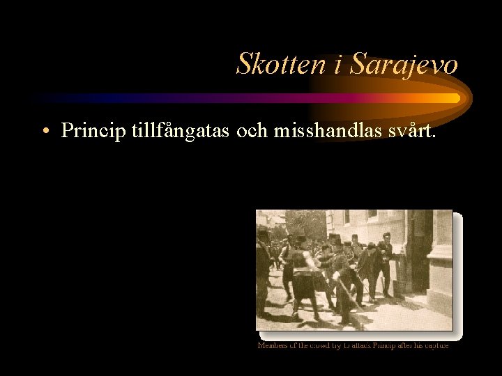 Skotten i Sarajevo • Princip tillfångatas och misshandlas svårt. 