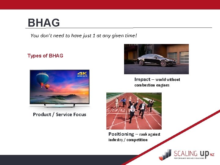 BHAG You don’t need to have just 1 at any given time! Types of