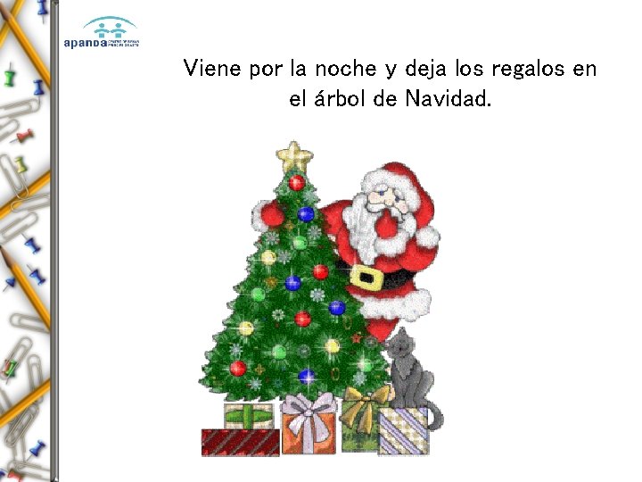 Viene por la noche y deja los regalos en el árbol de Navidad. 
