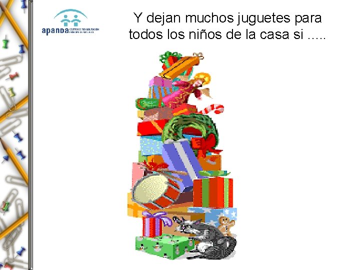 Y dejan muchos juguetes para todos los niños de la casa si. . .