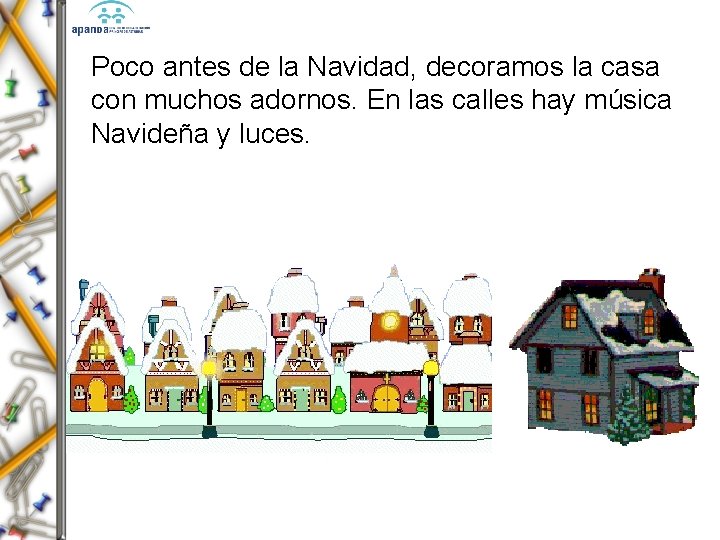 Poco antes de la Navidad, decoramos la casa con muchos adornos. En las calles