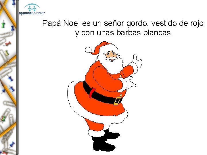 Papá Noel es un señor gordo, vestido de rojo y con unas barbas blancas.