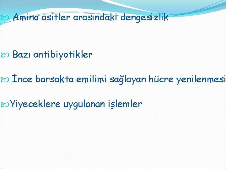  Amino asitler arasındaki dengesizlik Bazı antibiyotikler İnce barsakta emilimi sağlayan hücre yenilenmesi Yiyeceklere