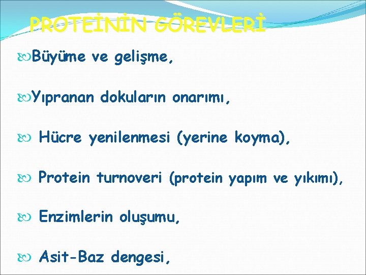 PROTEİNİN GÖREVLERİ Büyüme ve gelişme, Yıpranan dokuların onarımı, Hücre yenilenmesi (yerine koyma), Protein turnoveri