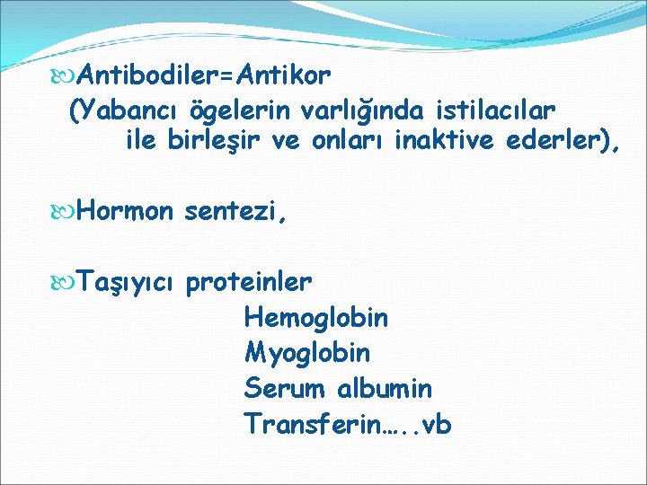  Antibodiler=Antikor (Yabancı ögelerin varlığında istilacılar ile birleşir ve onları inaktive ederler), Hormon sentezi,