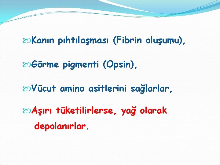  Kanın pıhtılaşması (Fibrin oluşumu), Görme pigmenti (Opsin), Vücut amino asitlerini sağlarlar, Aşırı tüketilirlerse,