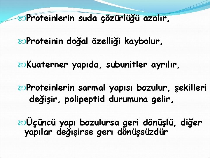  Proteinlerin suda çözürlüğü azalır, Proteinin doğal özelliği kaybolur, Kuaterner yapıda, subunitler ayrılır, Proteinlerin