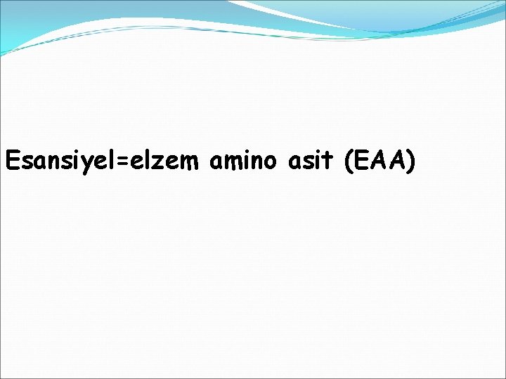 Esansiyel=elzem amino asit (EAA) 