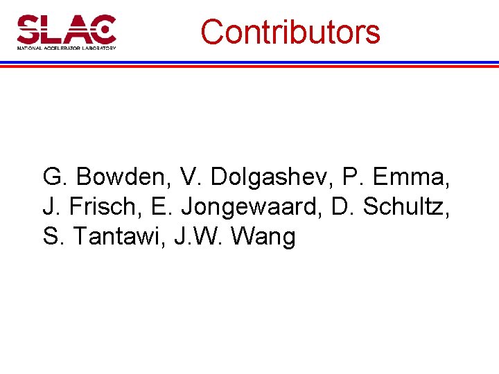 Contributors G. Bowden, V. Dolgashev, P. Emma, J. Frisch, E. Jongewaard, D. Schultz, S.