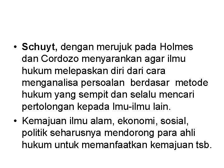  • Schuyt, dengan merujuk pada Holmes dan Cordozo menyarankan agar ilmu hukum melepaskan