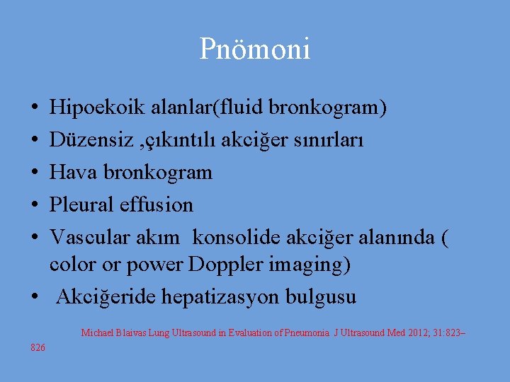 Pnömoni • • • Hipoekoik alanlar(fluid bronkogram) Düzensiz , çıkıntılı akciğer sınırları Hava bronkogram