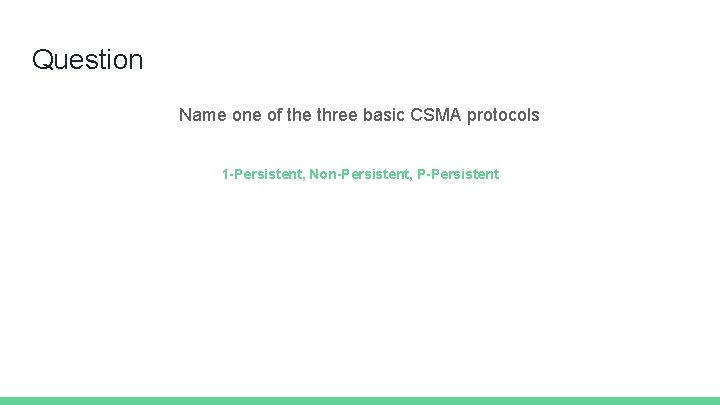 Question Name one of the three basic CSMA protocols 1 -Persistent, Non-Persistent, P-Persistent 