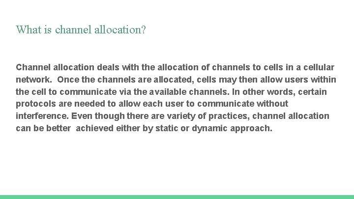 What is channel allocation? Channel allocation deals with the allocation of channels to cells