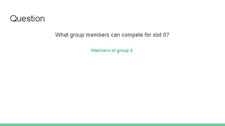 Question What group members can compete for slot 0? Members of group 0 