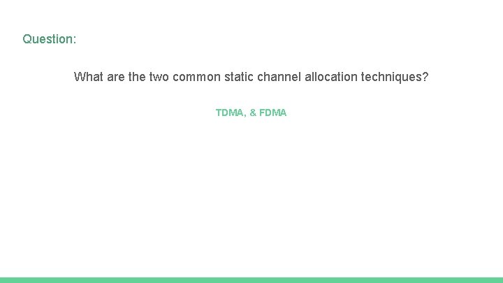 Question: What are the two common static channel allocation techniques? TDMA, & FDMA 