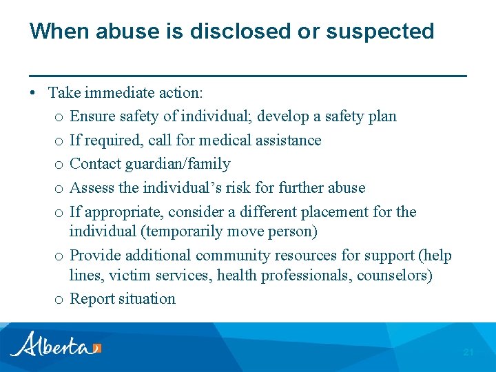 When abuse is disclosed or suspected • Take immediate action: o Ensure safety of