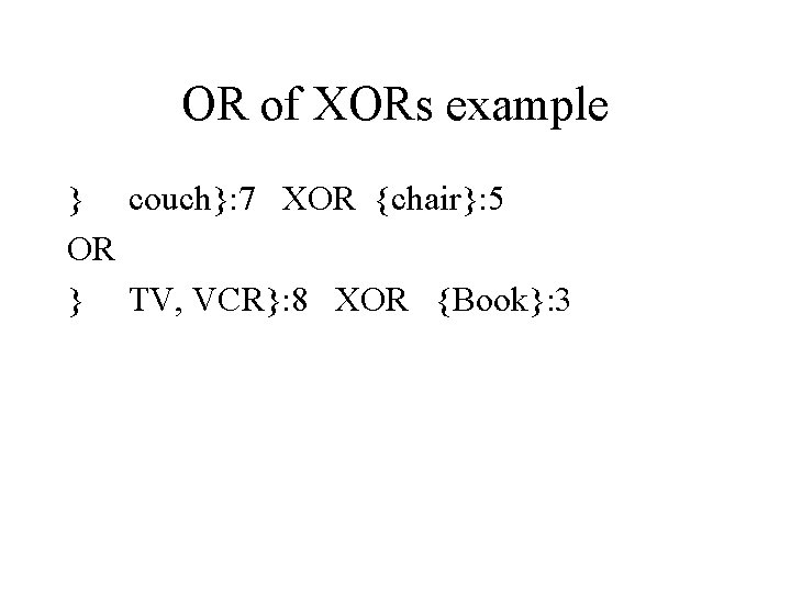OR of XORs example } couch}: 7 XOR {chair}: 5 OR } TV, VCR}:
