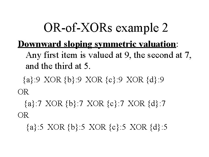 OR-of-XORs example 2 Downward sloping symmetric valuation: Any first item is valued at 9,