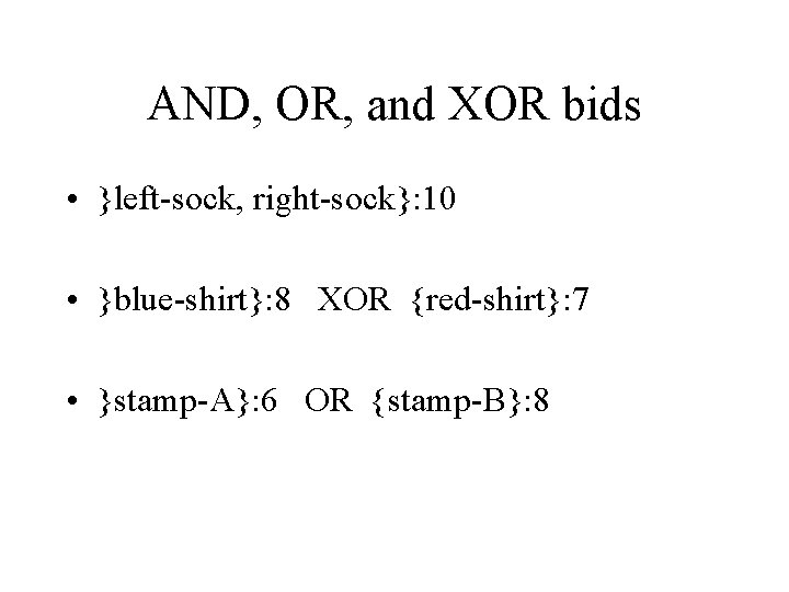 AND, OR, and XOR bids • }left-sock, right-sock}: 10 • }blue-shirt}: 8 XOR {red-shirt}: