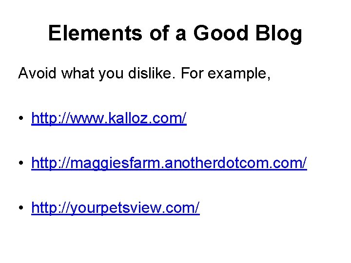 Elements of a Good Blog Avoid what you dislike. For example, • http: //www.